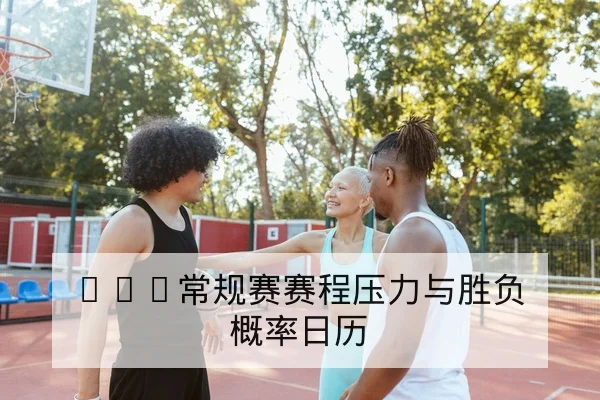 NBA常规赛赛程压力与胜负概率日历